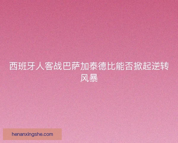 西班牙人客战巴萨加泰德比能否掀起逆转风暴